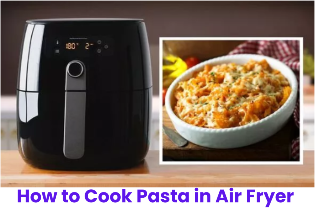 How to Cook Pasta in Air Fryer